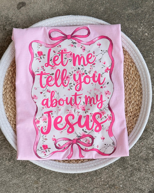 Let Me Tell You About My Jesus Tee