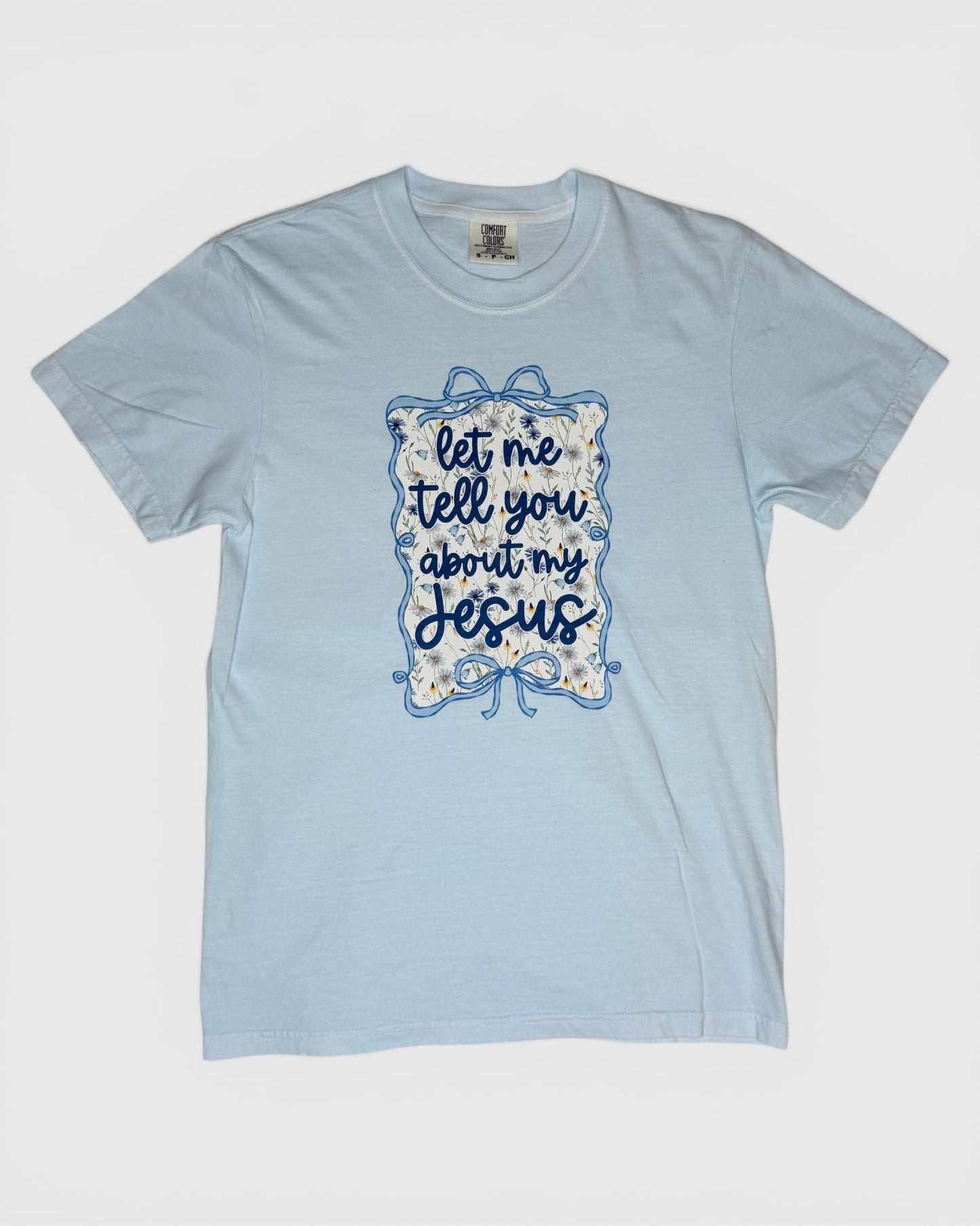 Let Me Tell You About My Jesus Tee