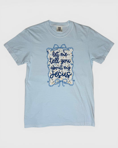 Let Me Tell You About My Jesus Tee